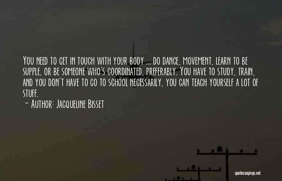 Jacqueline Bisset Quotes: You Need To Get In Touch With Your Body ... Do Dance, Movement, Learn To Be Supple, Or Be Someone