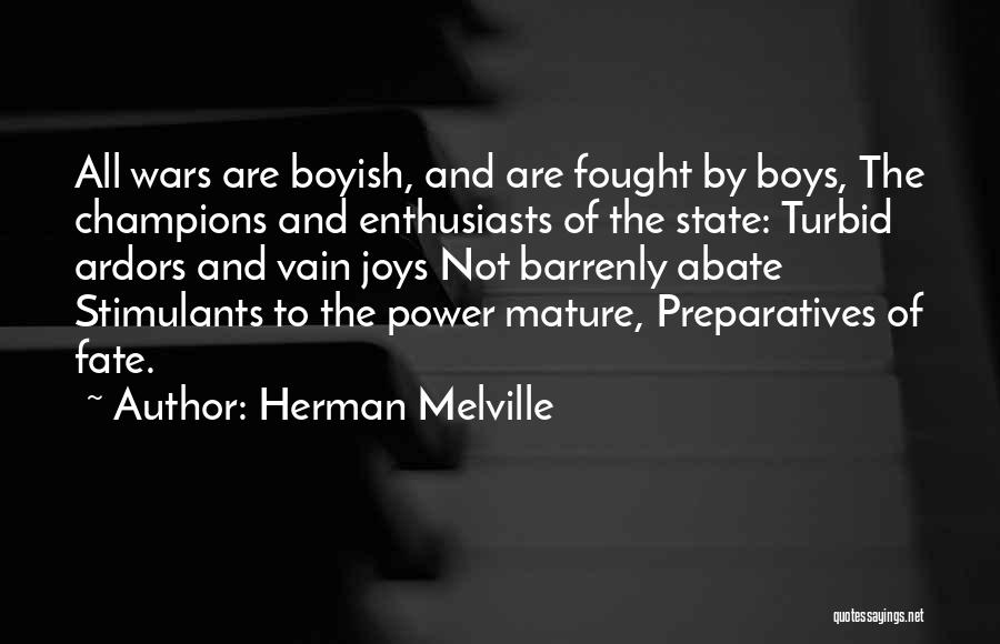 Herman Melville Quotes: All Wars Are Boyish, And Are Fought By Boys, The Champions And Enthusiasts Of The State: Turbid Ardors And Vain