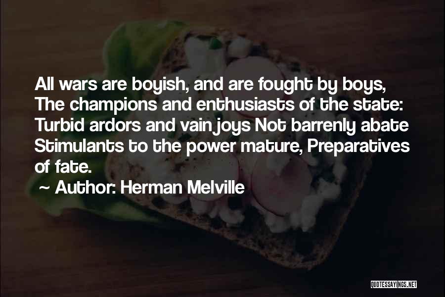 Herman Melville Quotes: All Wars Are Boyish, And Are Fought By Boys, The Champions And Enthusiasts Of The State: Turbid Ardors And Vain