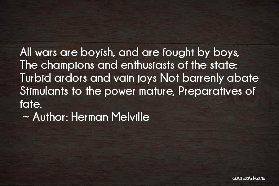 Herman Melville Quotes: All Wars Are Boyish, And Are Fought By Boys, The Champions And Enthusiasts Of The State: Turbid Ardors And Vain