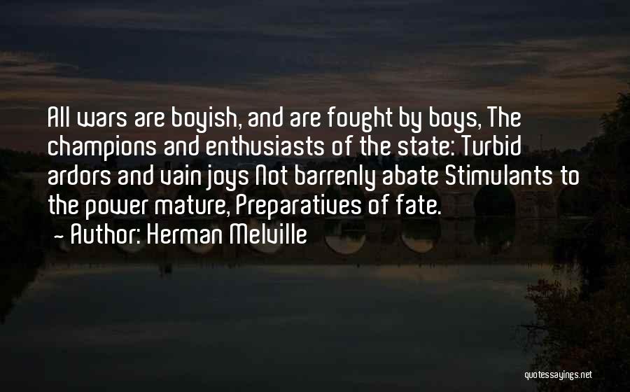 Herman Melville Quotes: All Wars Are Boyish, And Are Fought By Boys, The Champions And Enthusiasts Of The State: Turbid Ardors And Vain