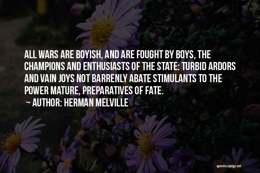 Herman Melville Quotes: All Wars Are Boyish, And Are Fought By Boys, The Champions And Enthusiasts Of The State: Turbid Ardors And Vain