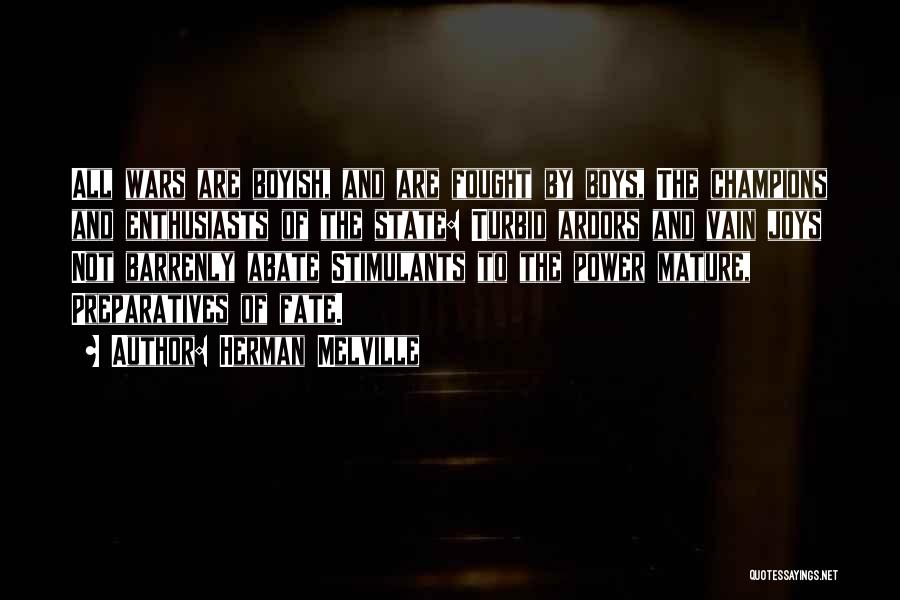 Herman Melville Quotes: All Wars Are Boyish, And Are Fought By Boys, The Champions And Enthusiasts Of The State: Turbid Ardors And Vain