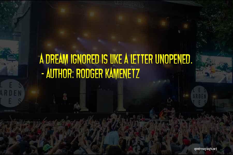 Rodger Kamenetz Quotes: A Dream Ignored Is Like A Letter Unopened.