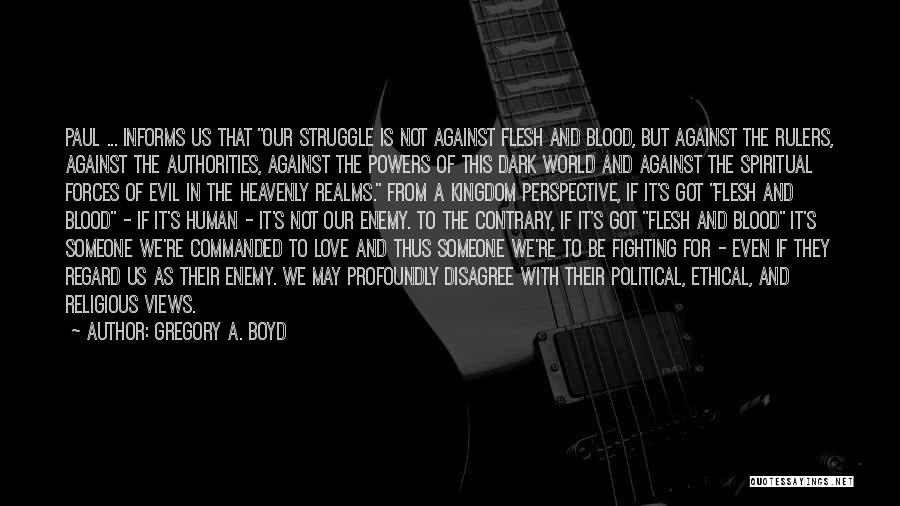 Gregory A. Boyd Quotes: Paul ... Informs Us That Our Struggle Is Not Against Flesh And Blood, But Against The Rulers, Against The Authorities,