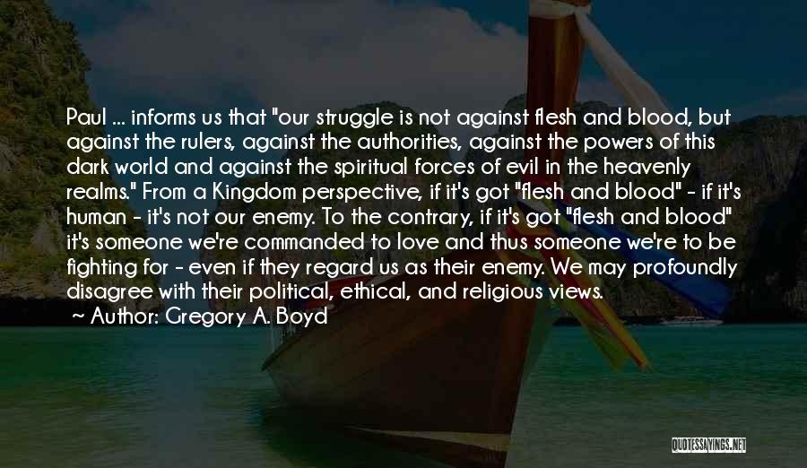 Gregory A. Boyd Quotes: Paul ... Informs Us That Our Struggle Is Not Against Flesh And Blood, But Against The Rulers, Against The Authorities,