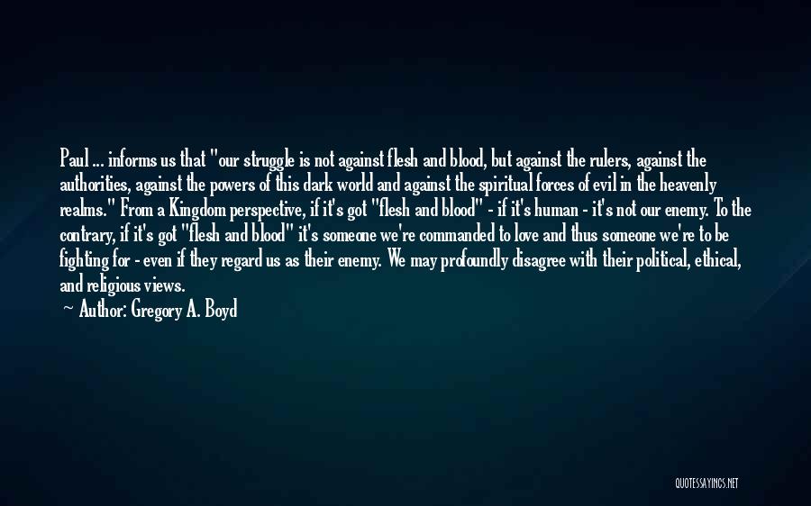 Gregory A. Boyd Quotes: Paul ... Informs Us That Our Struggle Is Not Against Flesh And Blood, But Against The Rulers, Against The Authorities,