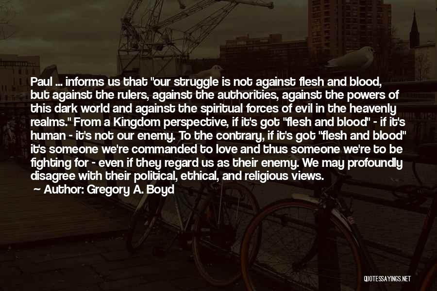 Gregory A. Boyd Quotes: Paul ... Informs Us That Our Struggle Is Not Against Flesh And Blood, But Against The Rulers, Against The Authorities,