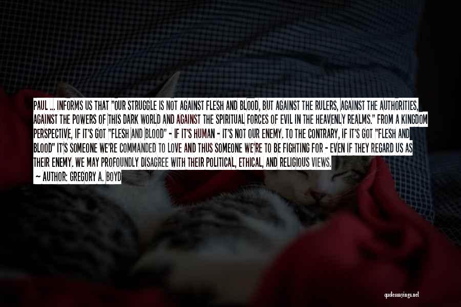 Gregory A. Boyd Quotes: Paul ... Informs Us That Our Struggle Is Not Against Flesh And Blood, But Against The Rulers, Against The Authorities,