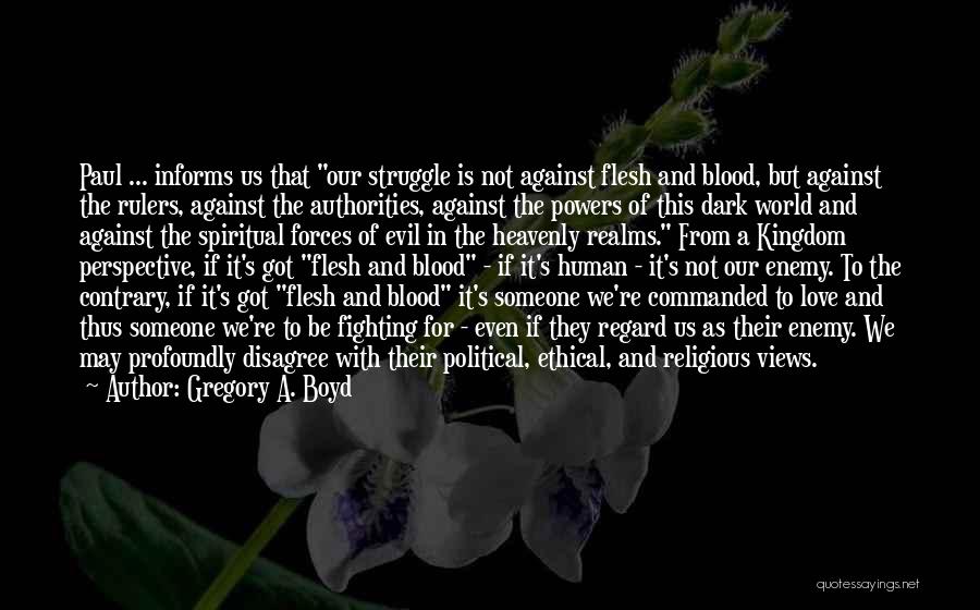 Gregory A. Boyd Quotes: Paul ... Informs Us That Our Struggle Is Not Against Flesh And Blood, But Against The Rulers, Against The Authorities,