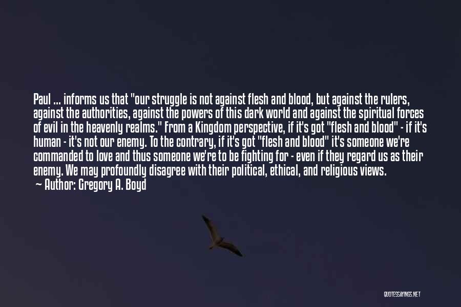 Gregory A. Boyd Quotes: Paul ... Informs Us That Our Struggle Is Not Against Flesh And Blood, But Against The Rulers, Against The Authorities,