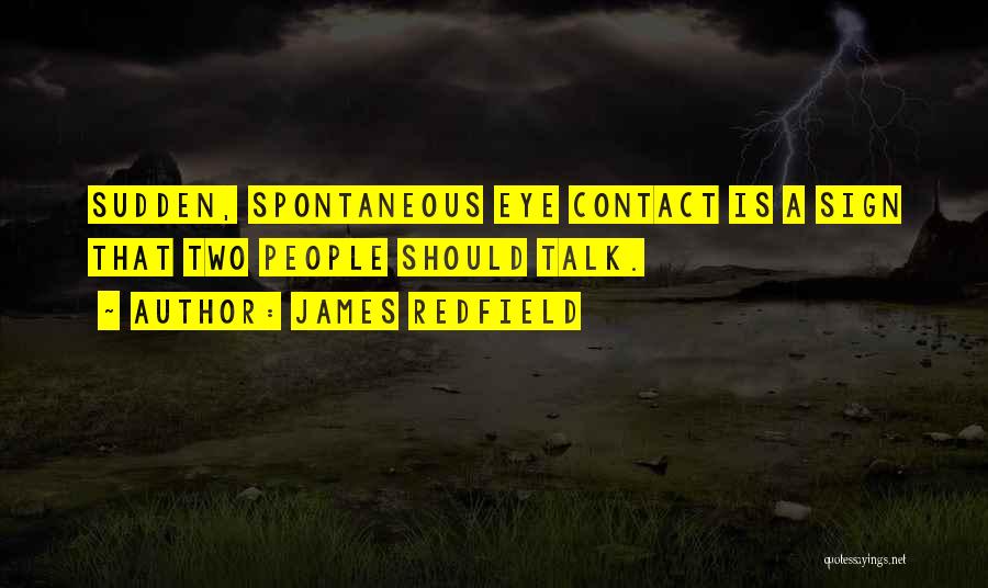 James Redfield Quotes: Sudden, Spontaneous Eye Contact Is A Sign That Two People Should Talk.