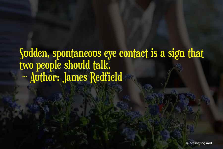 James Redfield Quotes: Sudden, Spontaneous Eye Contact Is A Sign That Two People Should Talk.