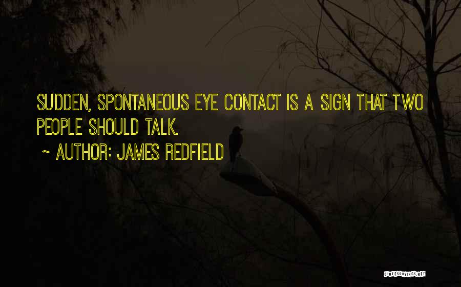 James Redfield Quotes: Sudden, Spontaneous Eye Contact Is A Sign That Two People Should Talk.