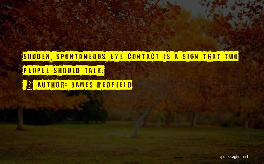 James Redfield Quotes: Sudden, Spontaneous Eye Contact Is A Sign That Two People Should Talk.