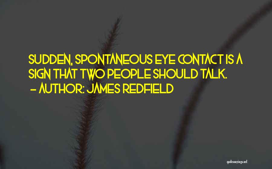 James Redfield Quotes: Sudden, Spontaneous Eye Contact Is A Sign That Two People Should Talk.