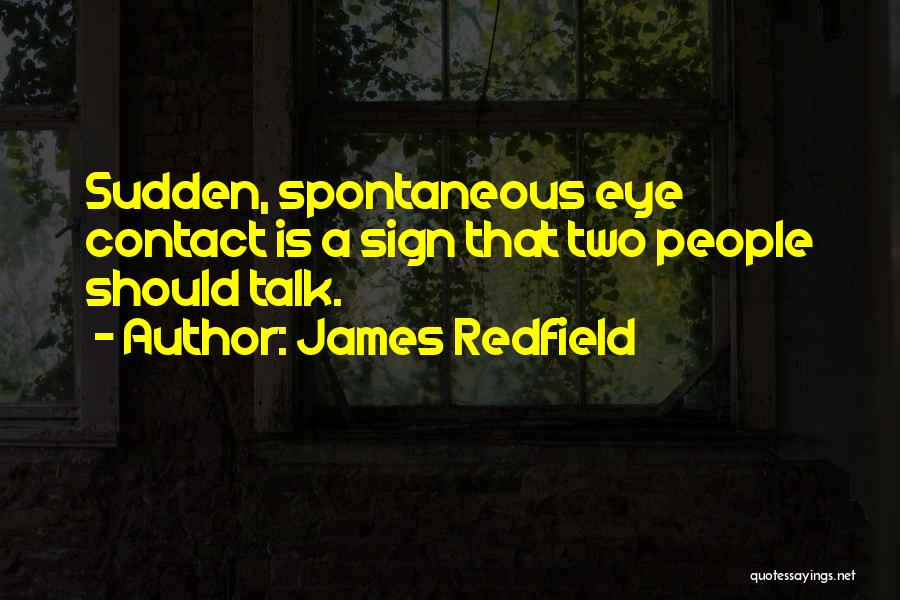 James Redfield Quotes: Sudden, Spontaneous Eye Contact Is A Sign That Two People Should Talk.