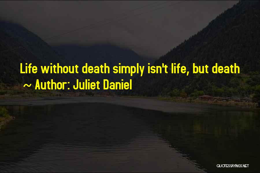 Juliet Daniel Quotes: Life Without Death Simply Isn't Life, But Death