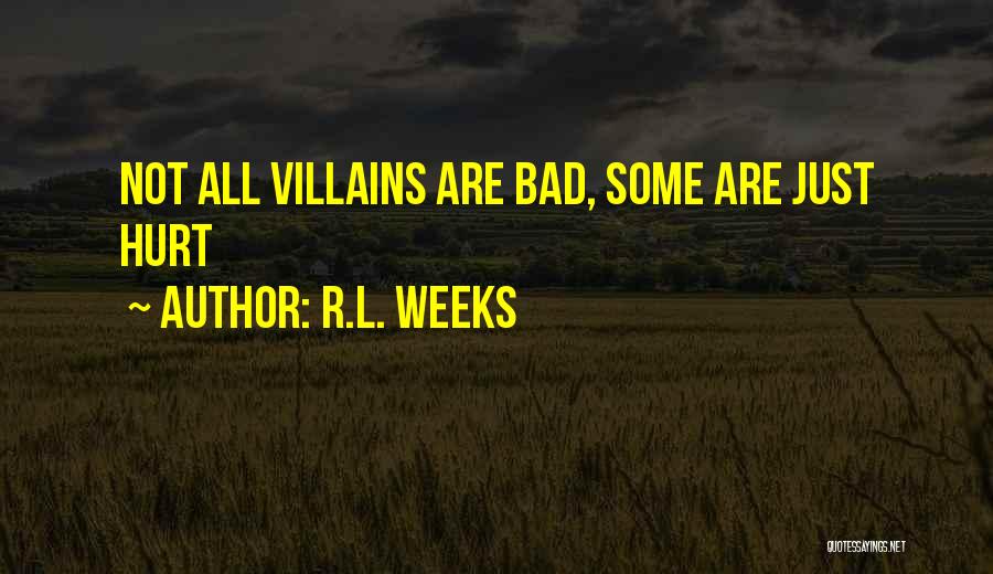 R.L. Weeks Quotes: Not All Villains Are Bad, Some Are Just Hurt