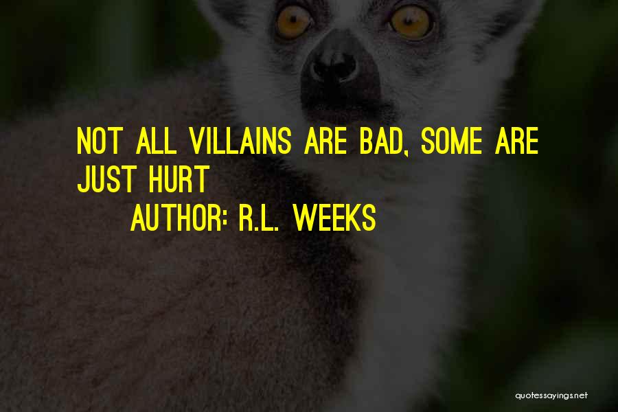 R.L. Weeks Quotes: Not All Villains Are Bad, Some Are Just Hurt