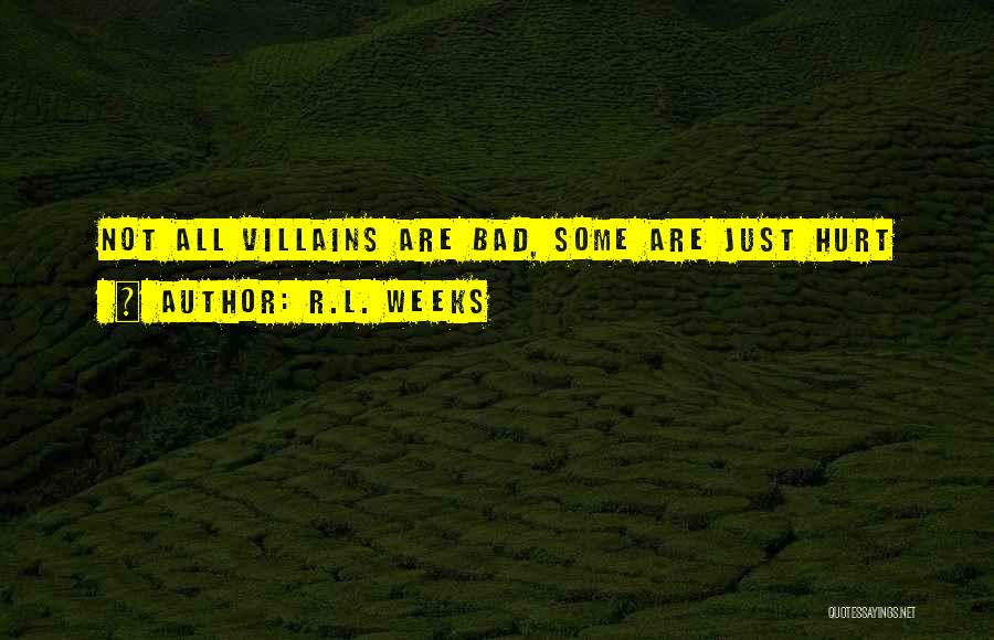R.L. Weeks Quotes: Not All Villains Are Bad, Some Are Just Hurt