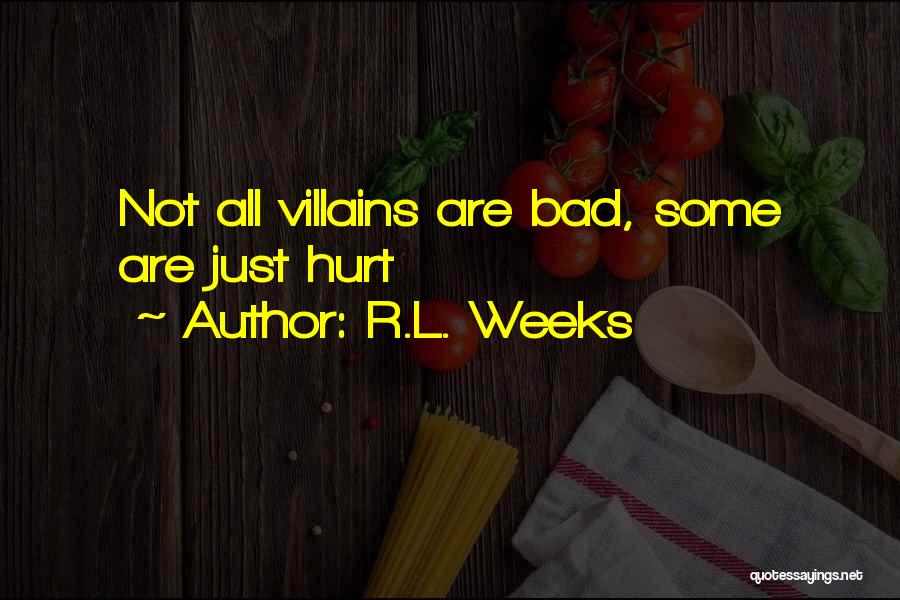 R.L. Weeks Quotes: Not All Villains Are Bad, Some Are Just Hurt