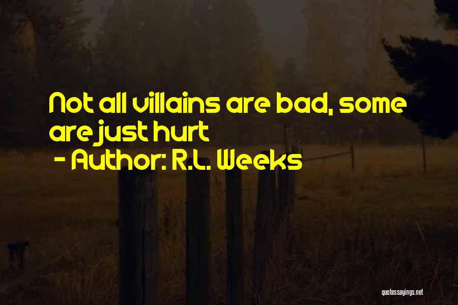 R.L. Weeks Quotes: Not All Villains Are Bad, Some Are Just Hurt