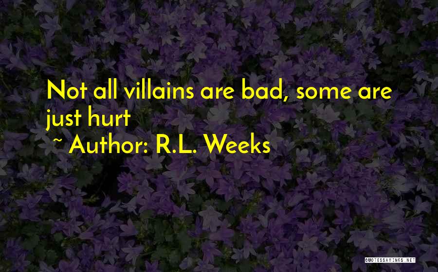 R.L. Weeks Quotes: Not All Villains Are Bad, Some Are Just Hurt