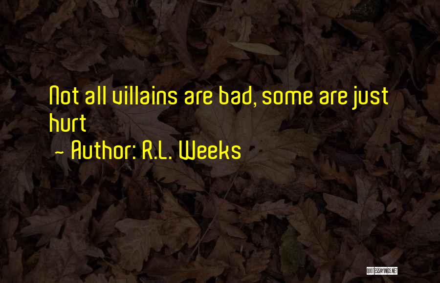 R.L. Weeks Quotes: Not All Villains Are Bad, Some Are Just Hurt
