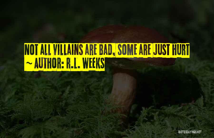 R.L. Weeks Quotes: Not All Villains Are Bad, Some Are Just Hurt