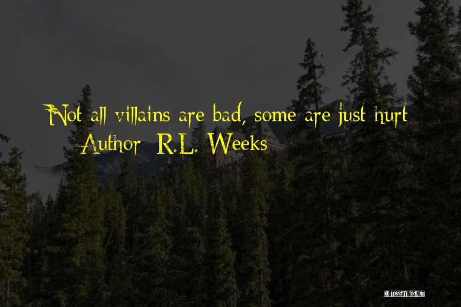 R.L. Weeks Quotes: Not All Villains Are Bad, Some Are Just Hurt