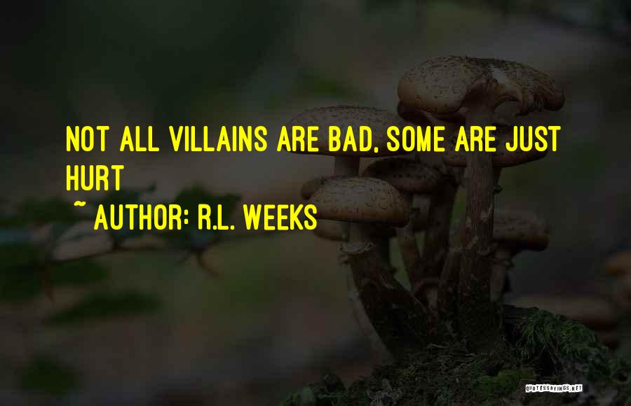 R.L. Weeks Quotes: Not All Villains Are Bad, Some Are Just Hurt