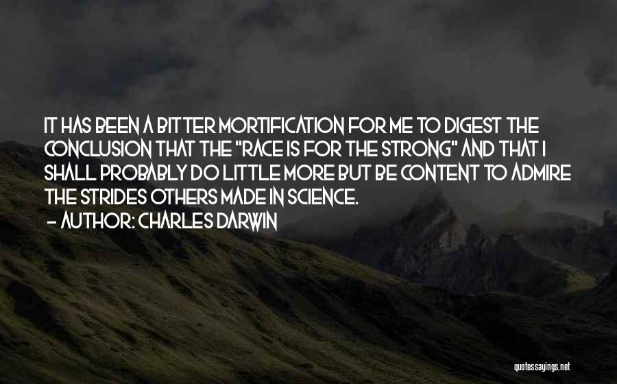Charles Darwin Quotes: It Has Been A Bitter Mortification For Me To Digest The Conclusion That The Race Is For The Strong And
