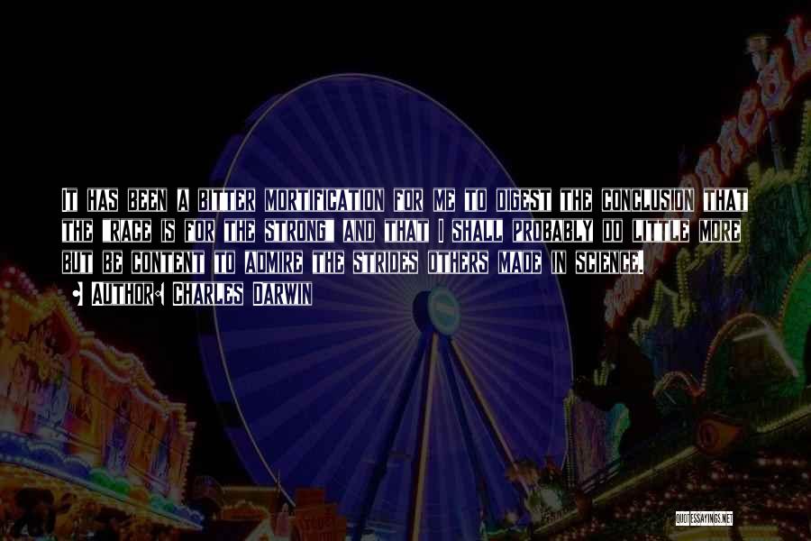 Charles Darwin Quotes: It Has Been A Bitter Mortification For Me To Digest The Conclusion That The Race Is For The Strong And