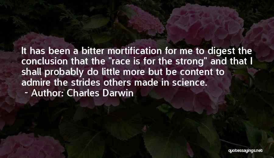 Charles Darwin Quotes: It Has Been A Bitter Mortification For Me To Digest The Conclusion That The Race Is For The Strong And