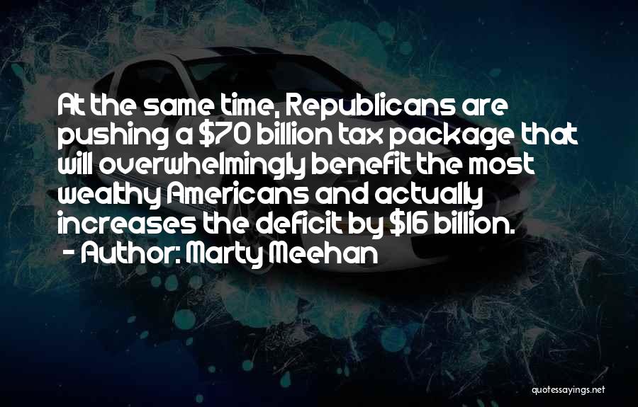 Marty Meehan Quotes: At The Same Time, Republicans Are Pushing A $70 Billion Tax Package That Will Overwhelmingly Benefit The Most Wealthy Americans
