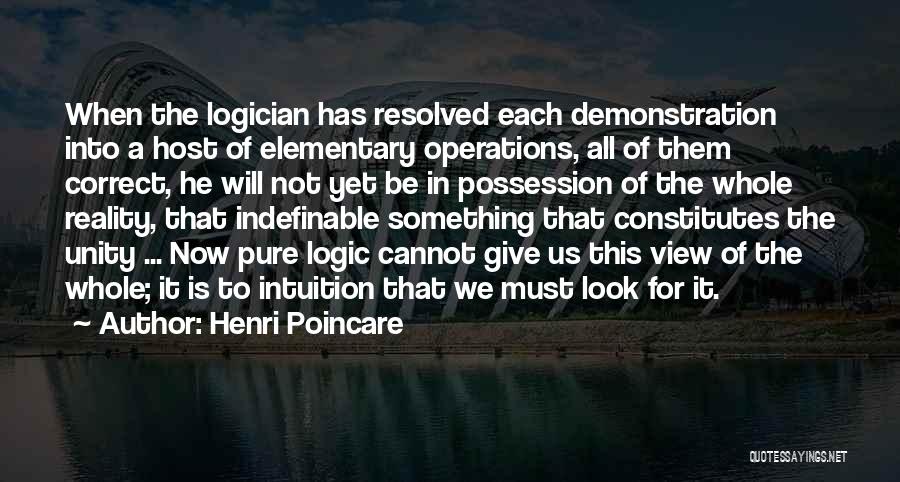 Henri Poincare Quotes: When The Logician Has Resolved Each Demonstration Into A Host Of Elementary Operations, All Of Them Correct, He Will Not