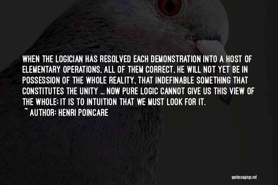 Henri Poincare Quotes: When The Logician Has Resolved Each Demonstration Into A Host Of Elementary Operations, All Of Them Correct, He Will Not