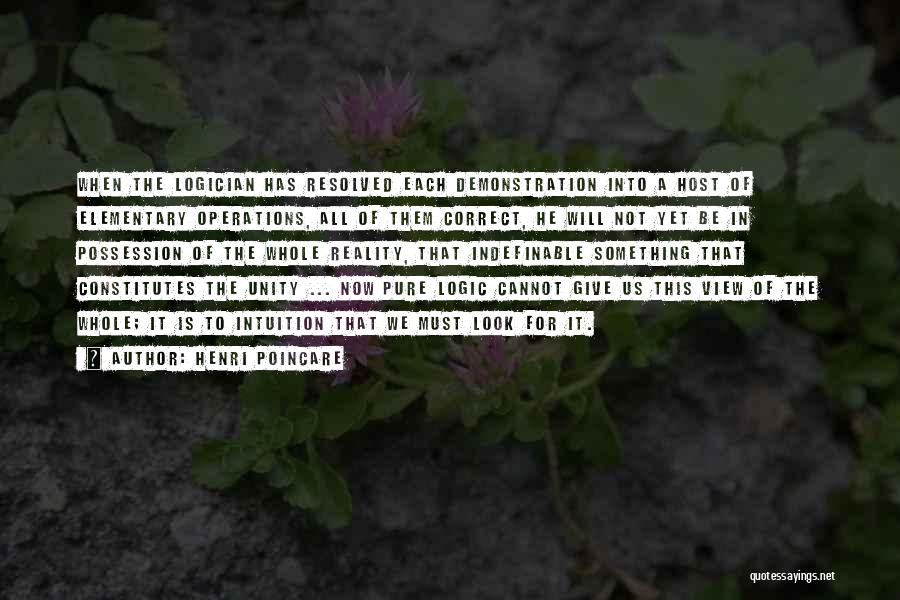 Henri Poincare Quotes: When The Logician Has Resolved Each Demonstration Into A Host Of Elementary Operations, All Of Them Correct, He Will Not