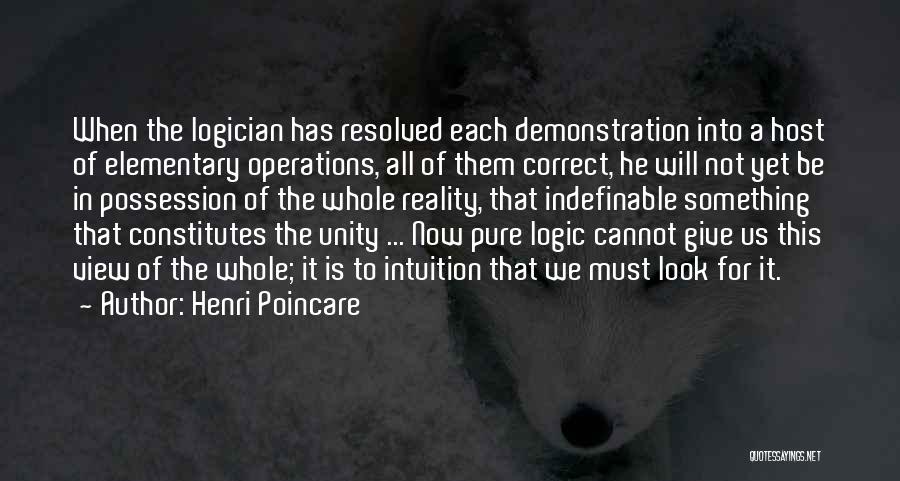 Henri Poincare Quotes: When The Logician Has Resolved Each Demonstration Into A Host Of Elementary Operations, All Of Them Correct, He Will Not
