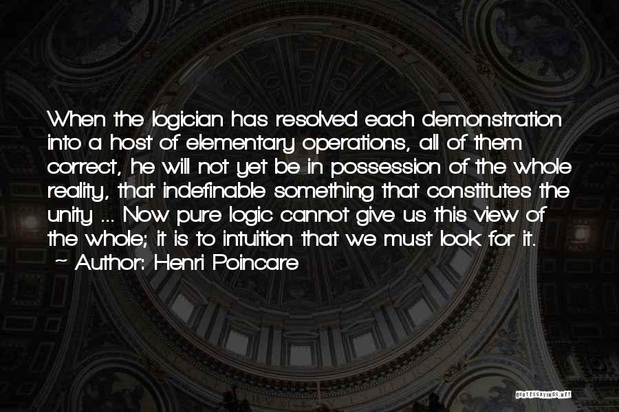 Henri Poincare Quotes: When The Logician Has Resolved Each Demonstration Into A Host Of Elementary Operations, All Of Them Correct, He Will Not