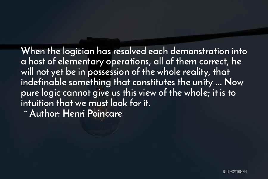Henri Poincare Quotes: When The Logician Has Resolved Each Demonstration Into A Host Of Elementary Operations, All Of Them Correct, He Will Not
