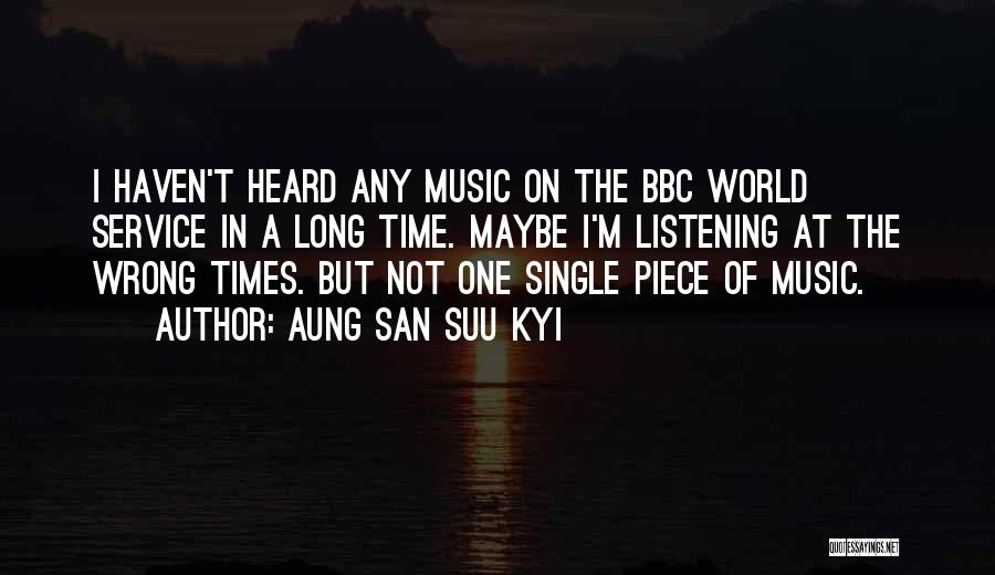 Aung San Suu Kyi Quotes: I Haven't Heard Any Music On The Bbc World Service In A Long Time. Maybe I'm Listening At The Wrong