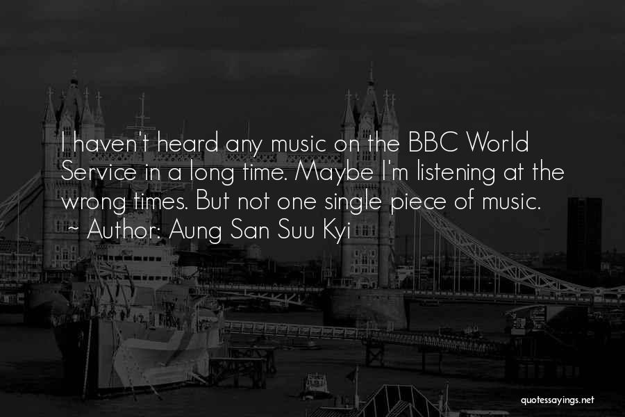 Aung San Suu Kyi Quotes: I Haven't Heard Any Music On The Bbc World Service In A Long Time. Maybe I'm Listening At The Wrong