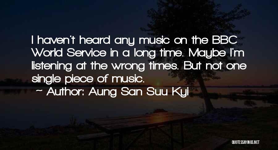 Aung San Suu Kyi Quotes: I Haven't Heard Any Music On The Bbc World Service In A Long Time. Maybe I'm Listening At The Wrong