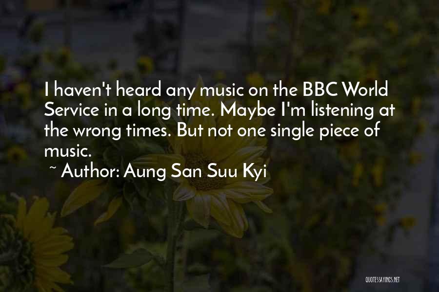 Aung San Suu Kyi Quotes: I Haven't Heard Any Music On The Bbc World Service In A Long Time. Maybe I'm Listening At The Wrong