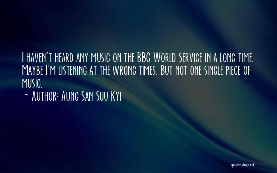 Aung San Suu Kyi Quotes: I Haven't Heard Any Music On The Bbc World Service In A Long Time. Maybe I'm Listening At The Wrong