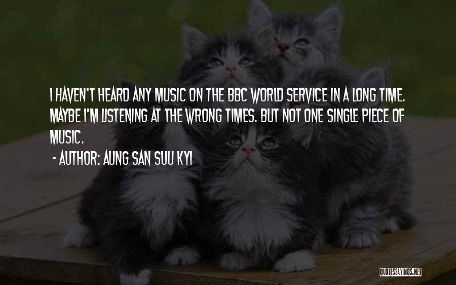 Aung San Suu Kyi Quotes: I Haven't Heard Any Music On The Bbc World Service In A Long Time. Maybe I'm Listening At The Wrong