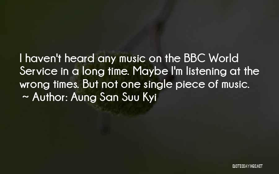 Aung San Suu Kyi Quotes: I Haven't Heard Any Music On The Bbc World Service In A Long Time. Maybe I'm Listening At The Wrong