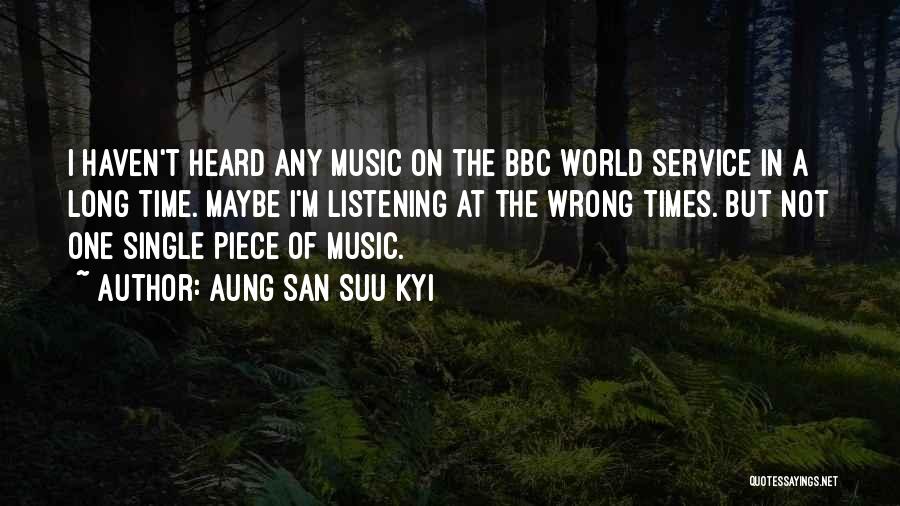 Aung San Suu Kyi Quotes: I Haven't Heard Any Music On The Bbc World Service In A Long Time. Maybe I'm Listening At The Wrong